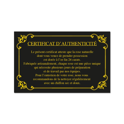 Ce certificat garantit que votre rose est naturelle, dorée à l’or 24 carats et fabriquée artisanalement avec soin. Nettoyage conseillé au chiffon sec.